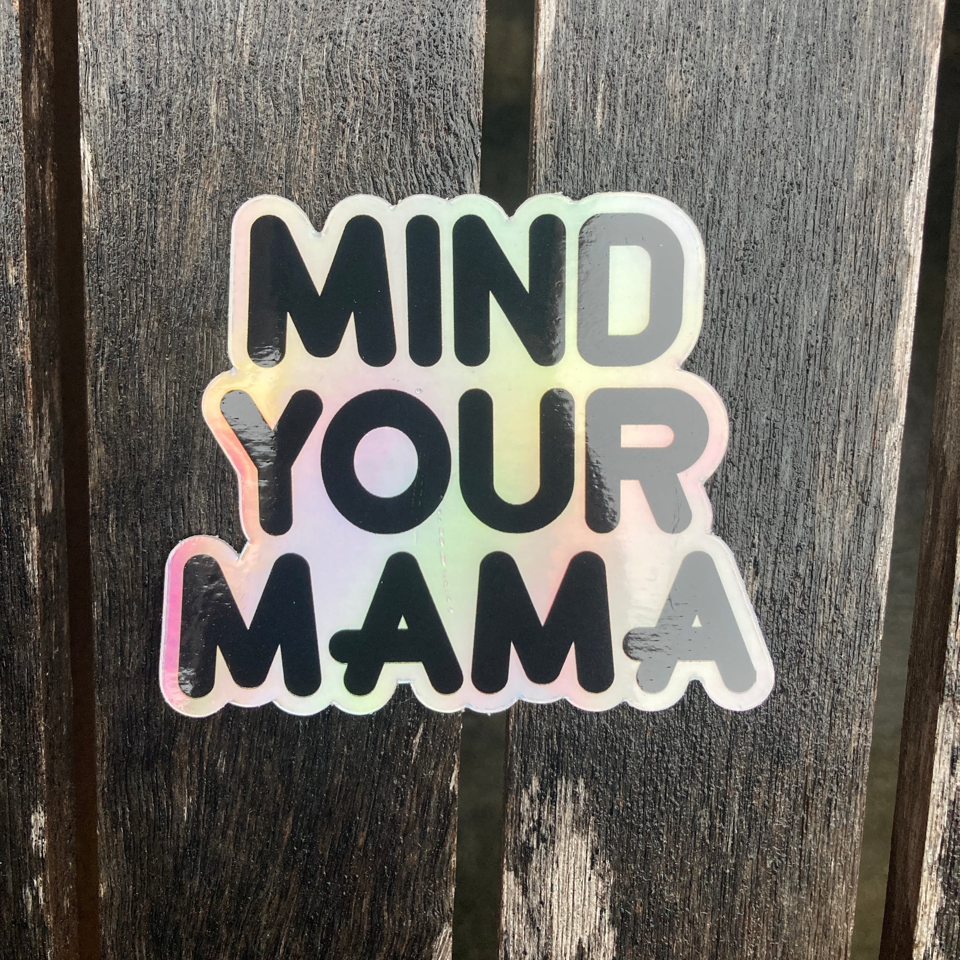holographic 3inch sticker that says, "MIND YOUR MAMA" - mom -motherhood -MYOB - MYB