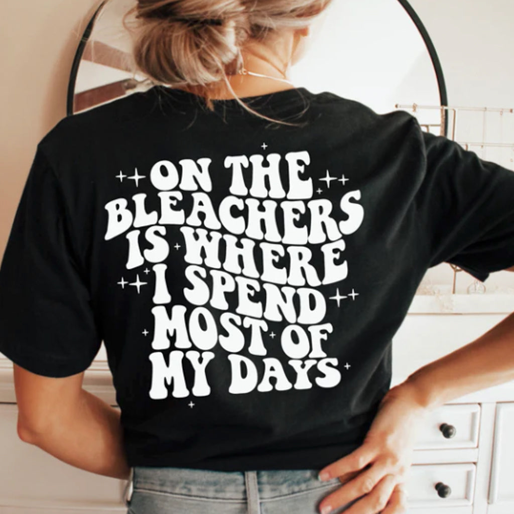 On The Bleachers Is Where I Spend Most of My Days Tee