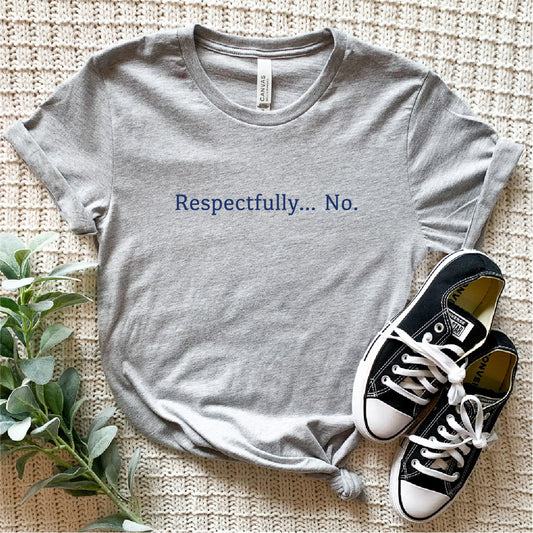 Respectfully... No | Bella Canvas Unisex Graphic Tee | Funny Sarcastic Shirt New