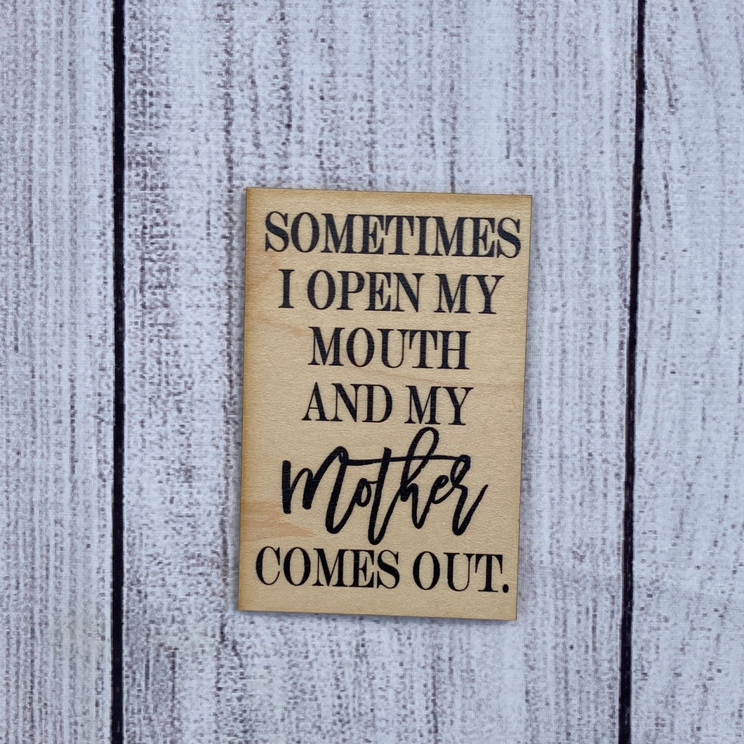 Sometimes I Open My Mouth and My Mother Comes Out Wood Magnets