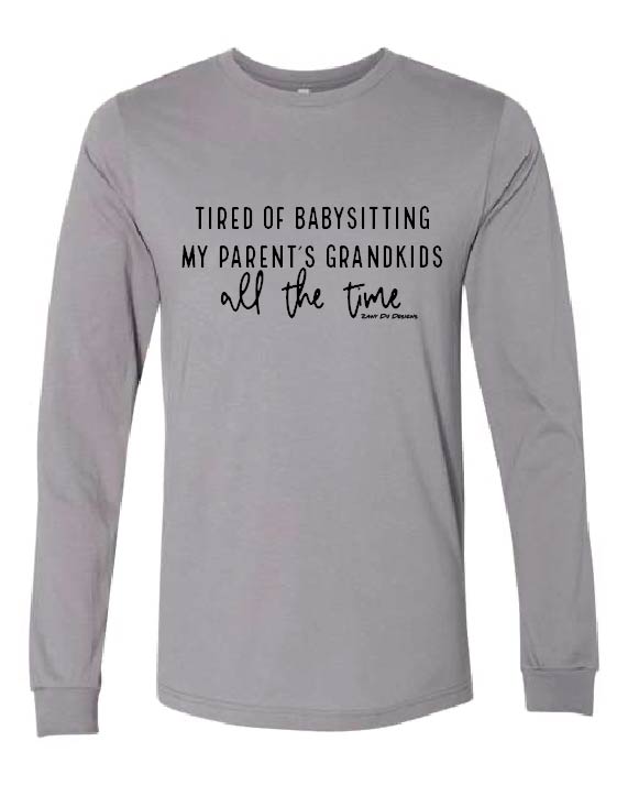 Tired of Babysitting My Parent's Grandkids All The Time Unisex LONG SLEEVE Tee