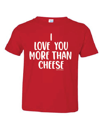 I Love You More Than Cheese TODDLER Tee