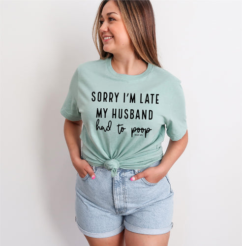 Sorry I'm Late My Husband Had To Poop Unisex Tee