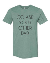 Go Ask Your Other DAD Unisex Fit Heather Green Pride