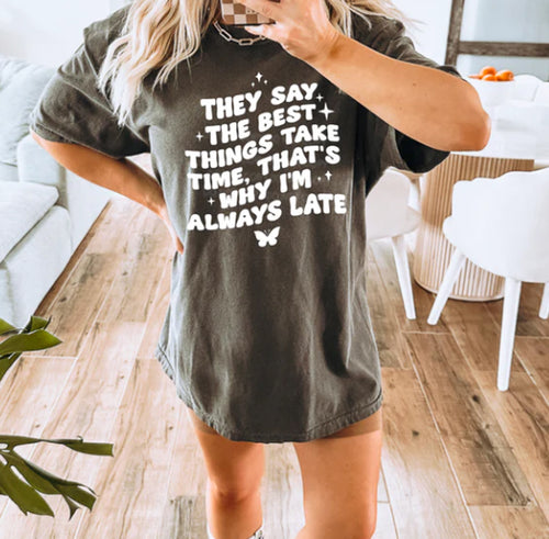 They Say The Best Things Take Time That's Why I'm Always Late Adult Tee New
