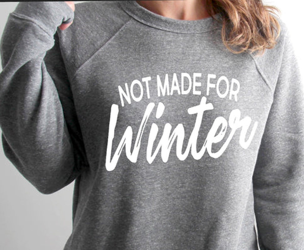 Not Made For Winter Sweatshirt